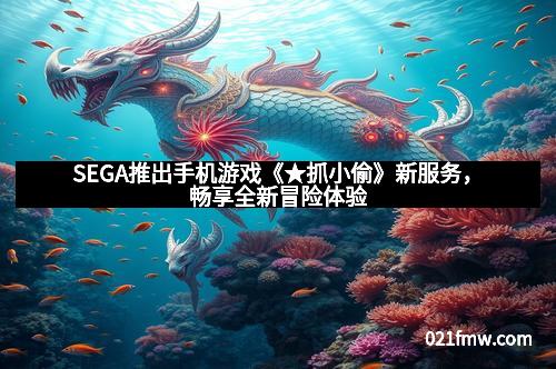 SEGA推出手机游戏《★抓小偷》新服务，畅享全新冒险体验